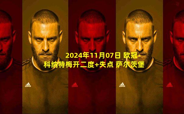 2024年11月07日 欧冠-科纳特梅开二度+失点 萨尔茨堡红牛3-1费耶诺德